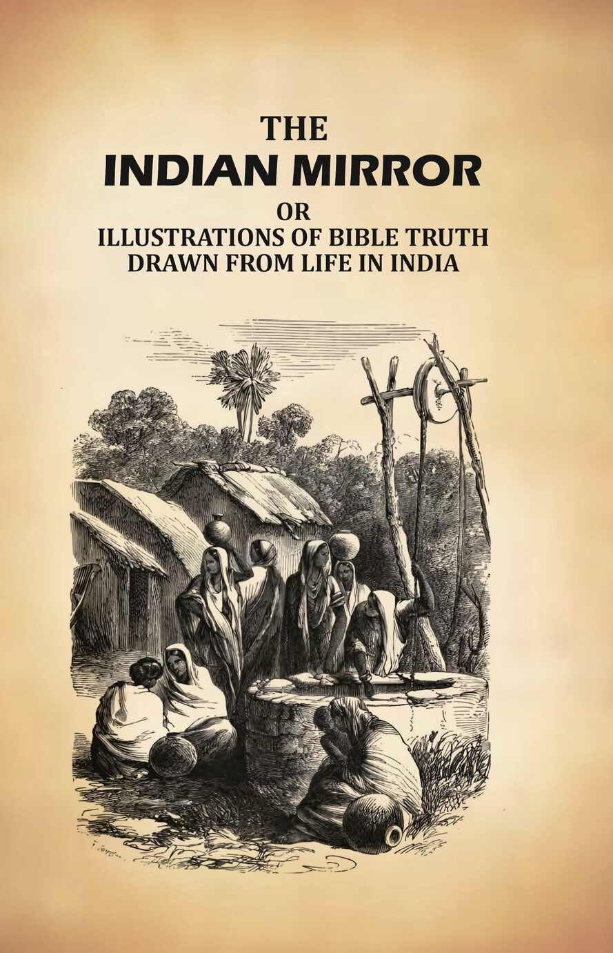 The Indian Mirror: Or Illustrations of Bible Truth Drawn From Life in India - Gyan Books - Distacart