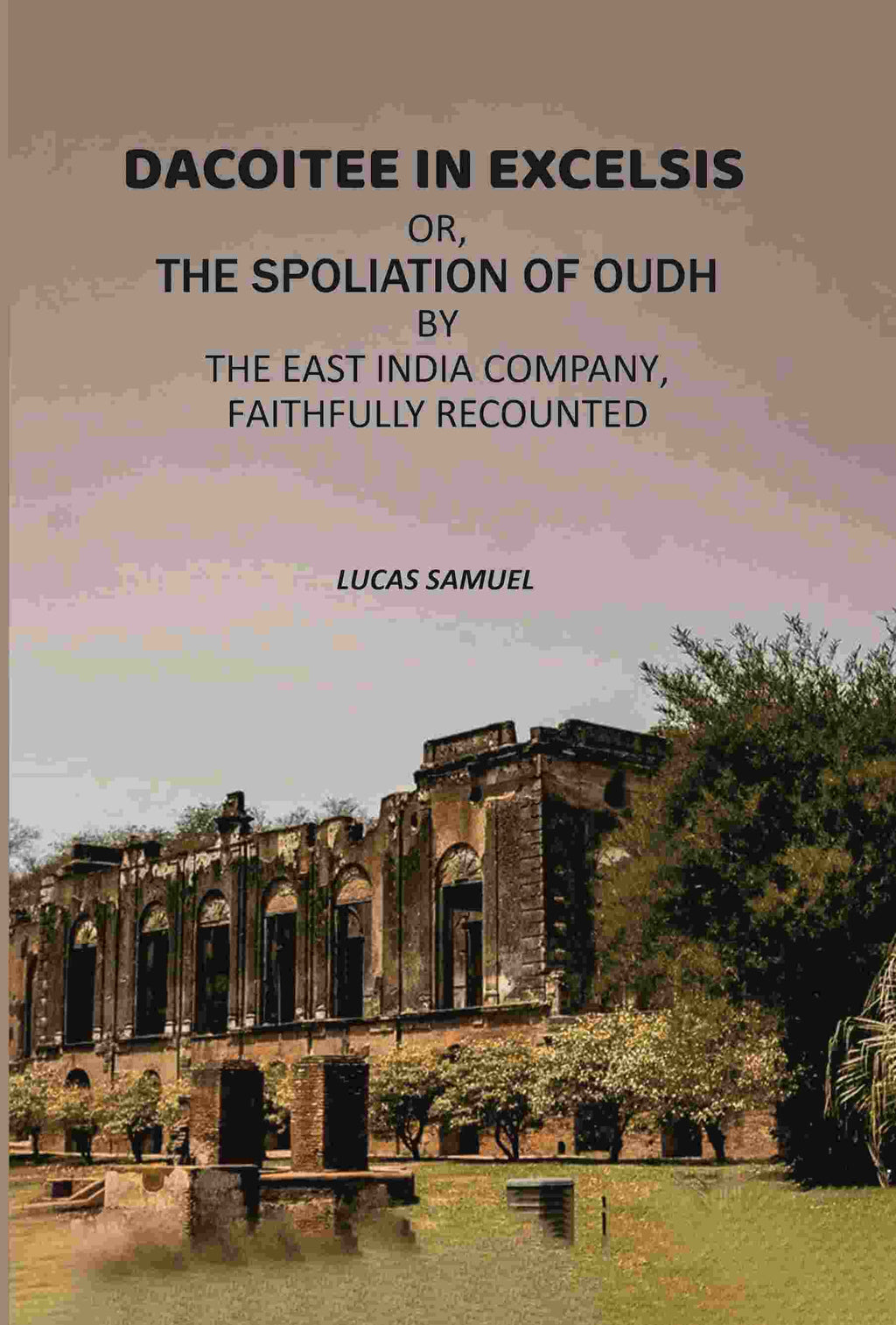 Dacoitee In Excelsis: Or, The Spoliation of Oudh By The East India Company, Faithfully Recounted - Gyan Books - Distacart