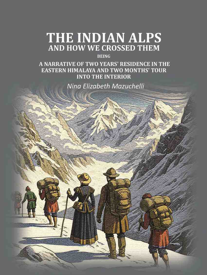 The Indian Alps and how we crossed them: being a narrative of two years' residence in the eastern Himalaya and two months' tour into the interior - Gyan Books - Distacart