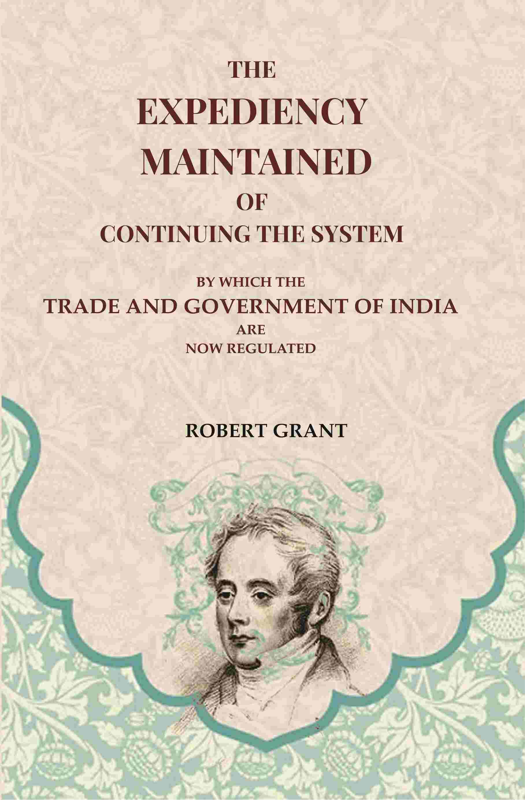 The Expediency Maintained of Continuing the System: By Which the Trade and Government of India are Now Regulated - Gyan Books - Distacart