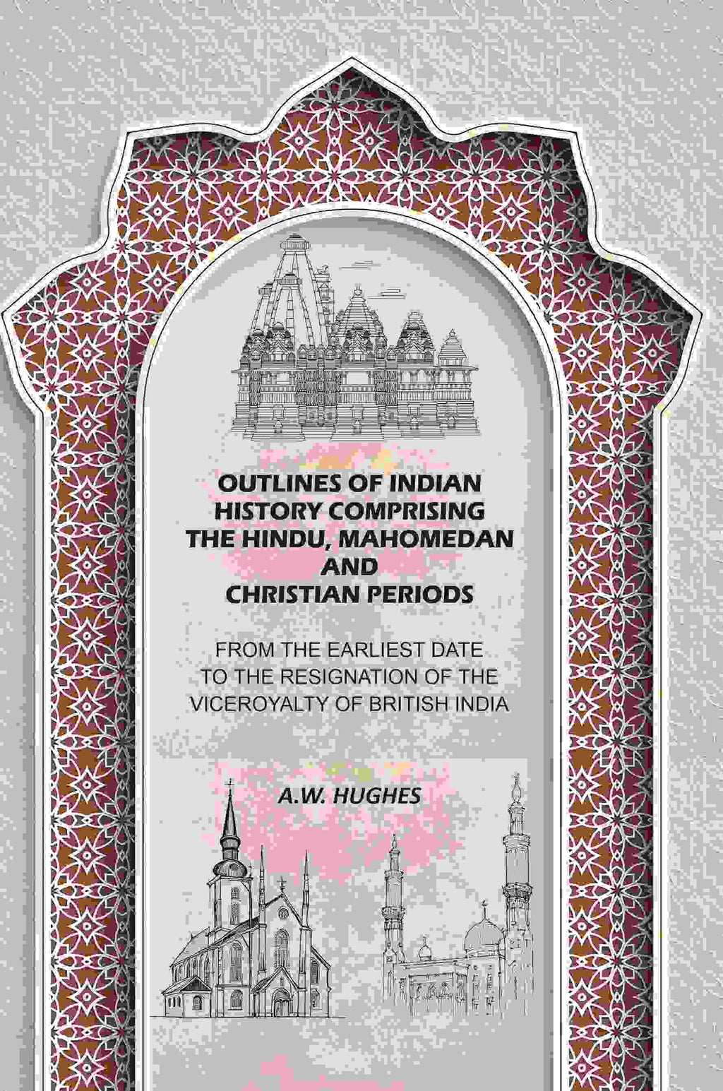 Outlines of Indian History Comprising the Hindu, Mahomedan and Christian Periods: From the Earliest Date to the Resignation of the Viceroyalty of British India - Gyan Books - Distacart