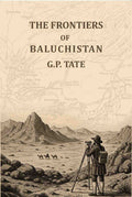 The frontiers of Baluchistan: Travels on the borders of Persia and Afghanistan - Gyan Books - Distacart