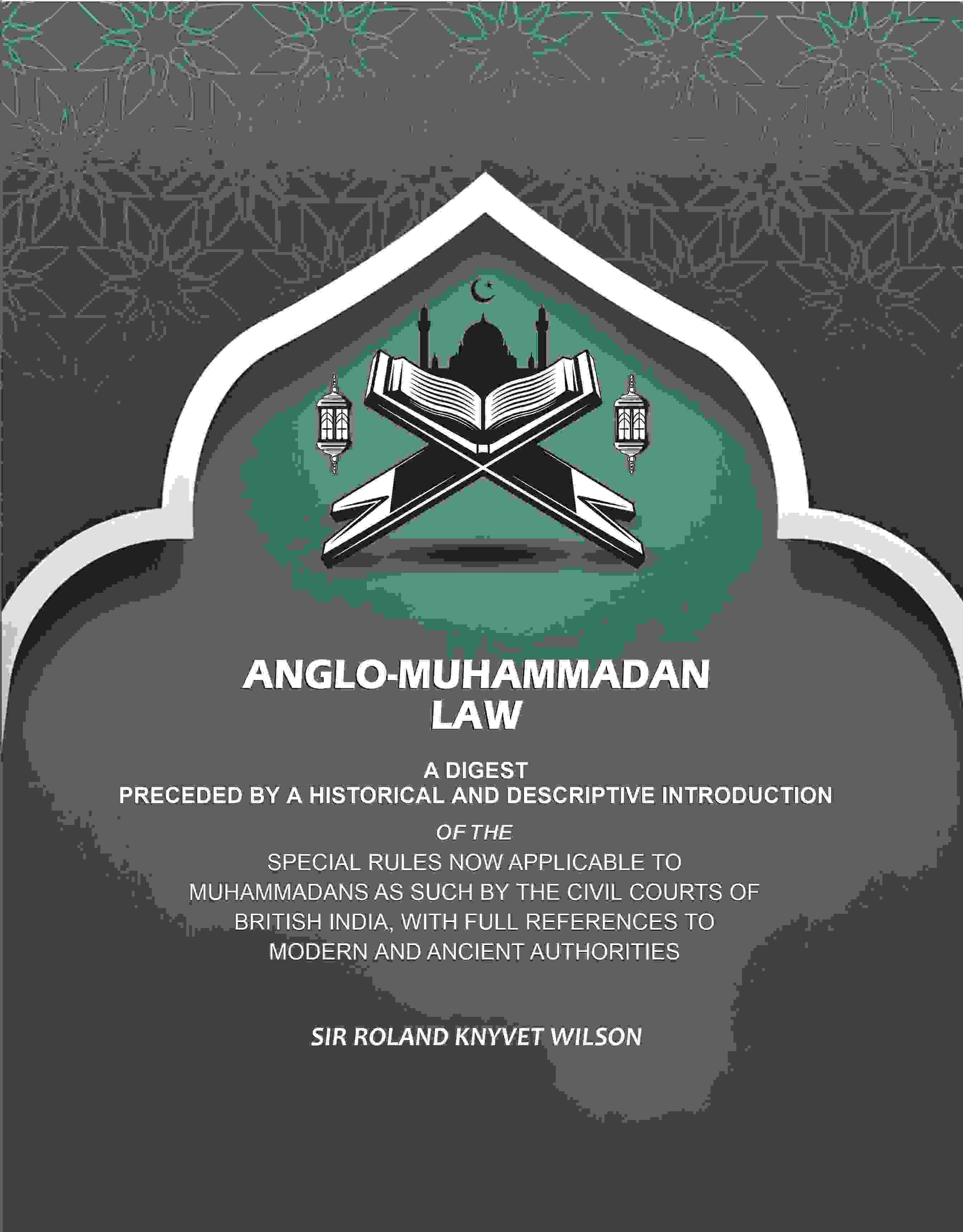 Anglo-Muhammadan Law: A Digest Preceded by a Historical and Descriptive Introduction of the Special Rules Now Applicable to Muhammadans As Such by the Civil Courts of British India, With Full References to Modern and Ancient Authorities - Gyan Books - Distacart