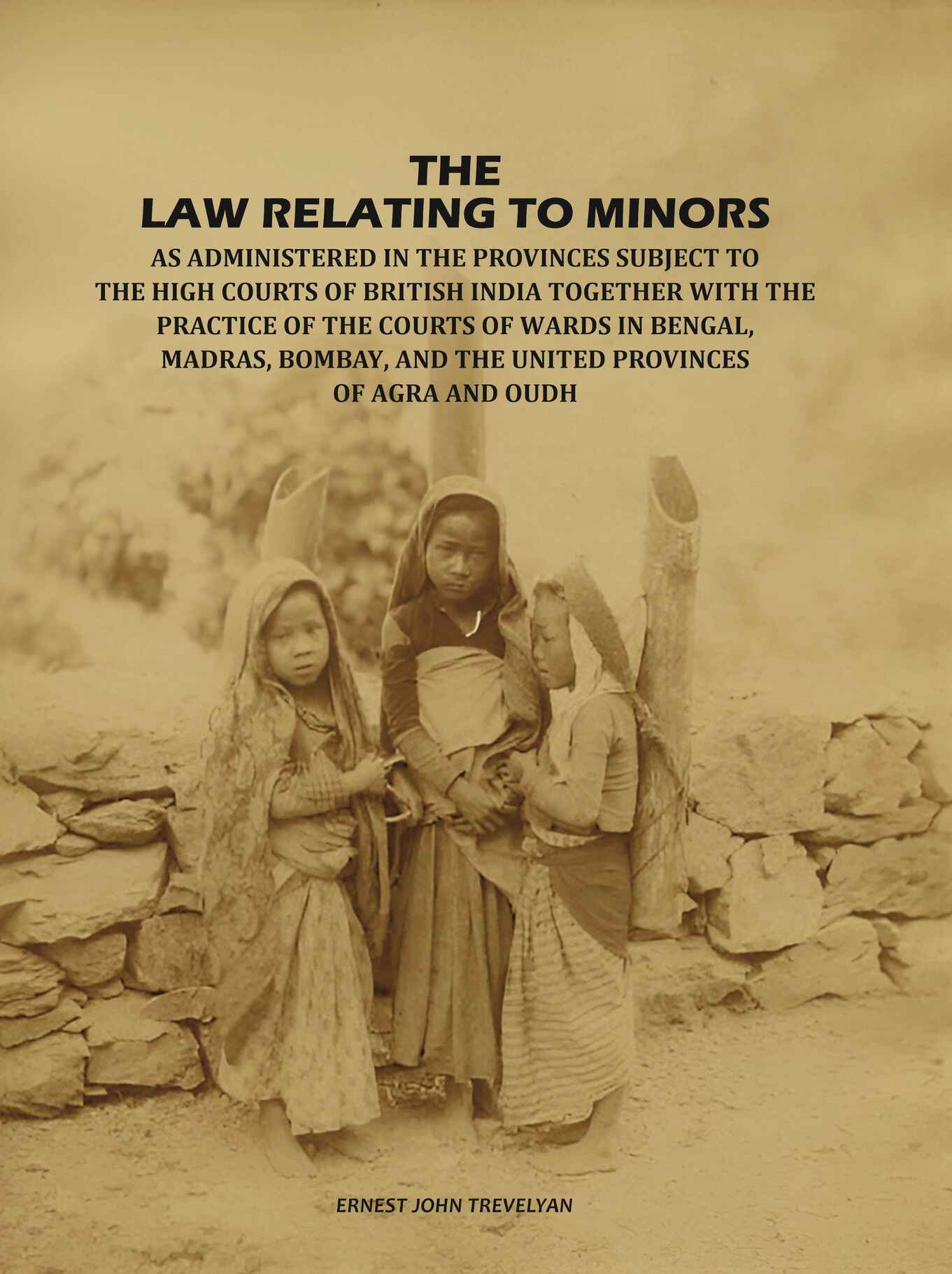 The Law Relating to Minors: As Administered in the Provinces Subject to the High Courts of British India: Together with the Practice of the Courts of Wards in Bengal, Madras, Bombay, and the United Provinces of Agra and Oudh - Gyan Books - Distacart