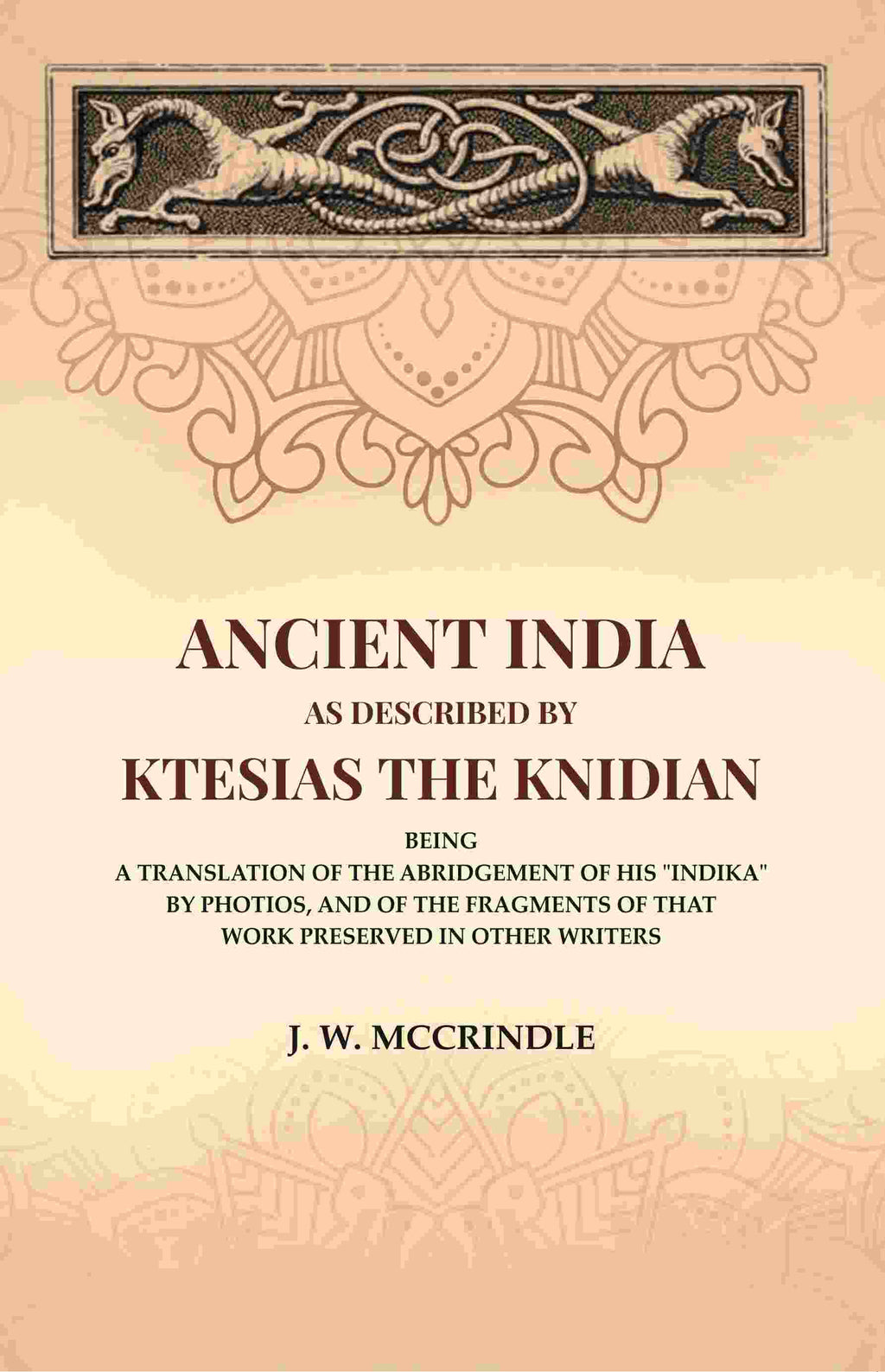 Ancient India As Described By Ktesias the Knidian: Being A Translation of the Abridgement of His "Indika" By Photios, and of the Fragments of that Work Preserved in Other Writers - Gyan Books - Distacart