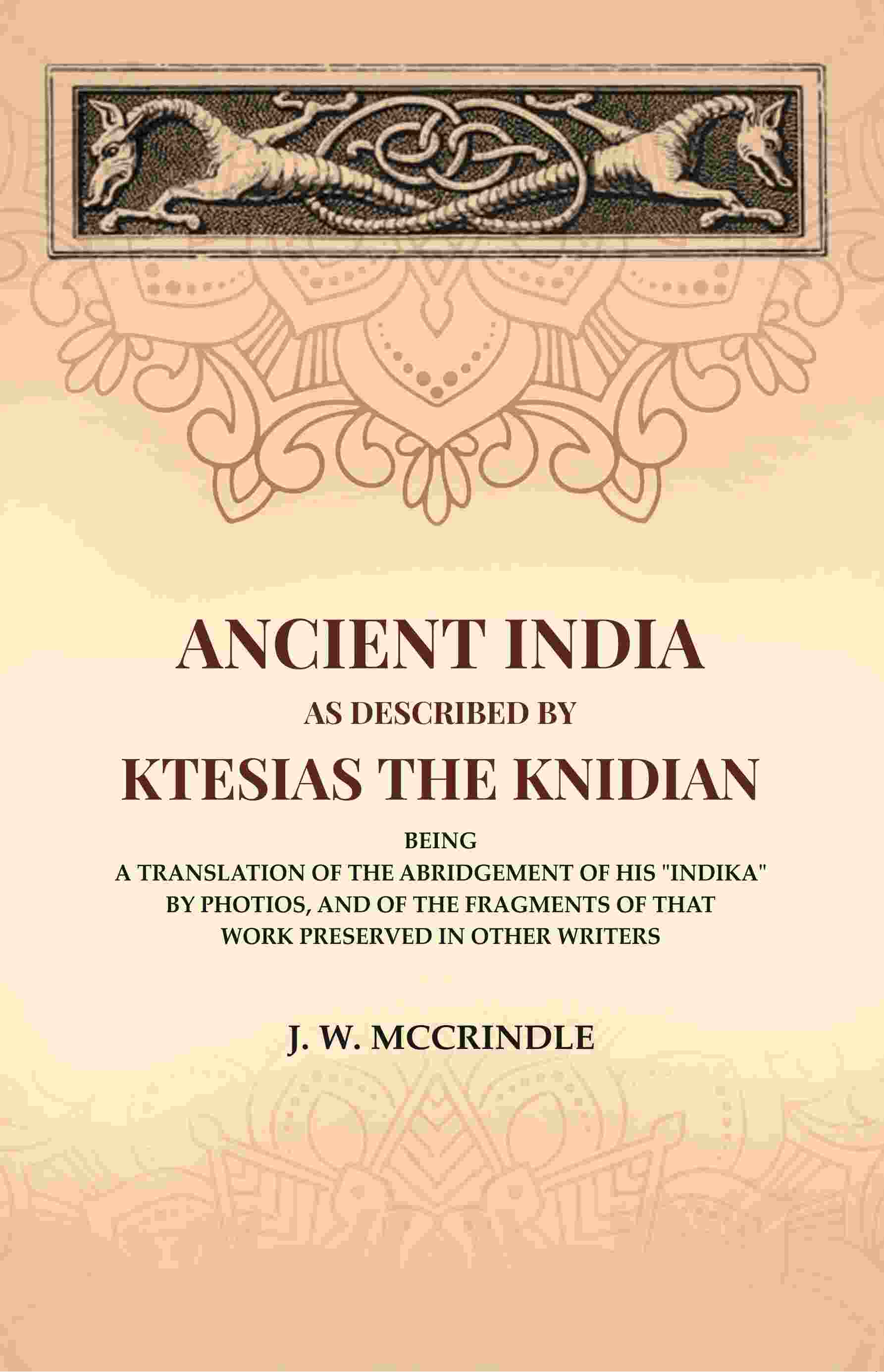 Ancient India As Described By Ktesias the Knidian: Being A Translation of the Abridgement of His "Indika" By Photios, and of the Fragments of that Work Preserved in Other Writers - Gyan Books - Distacart