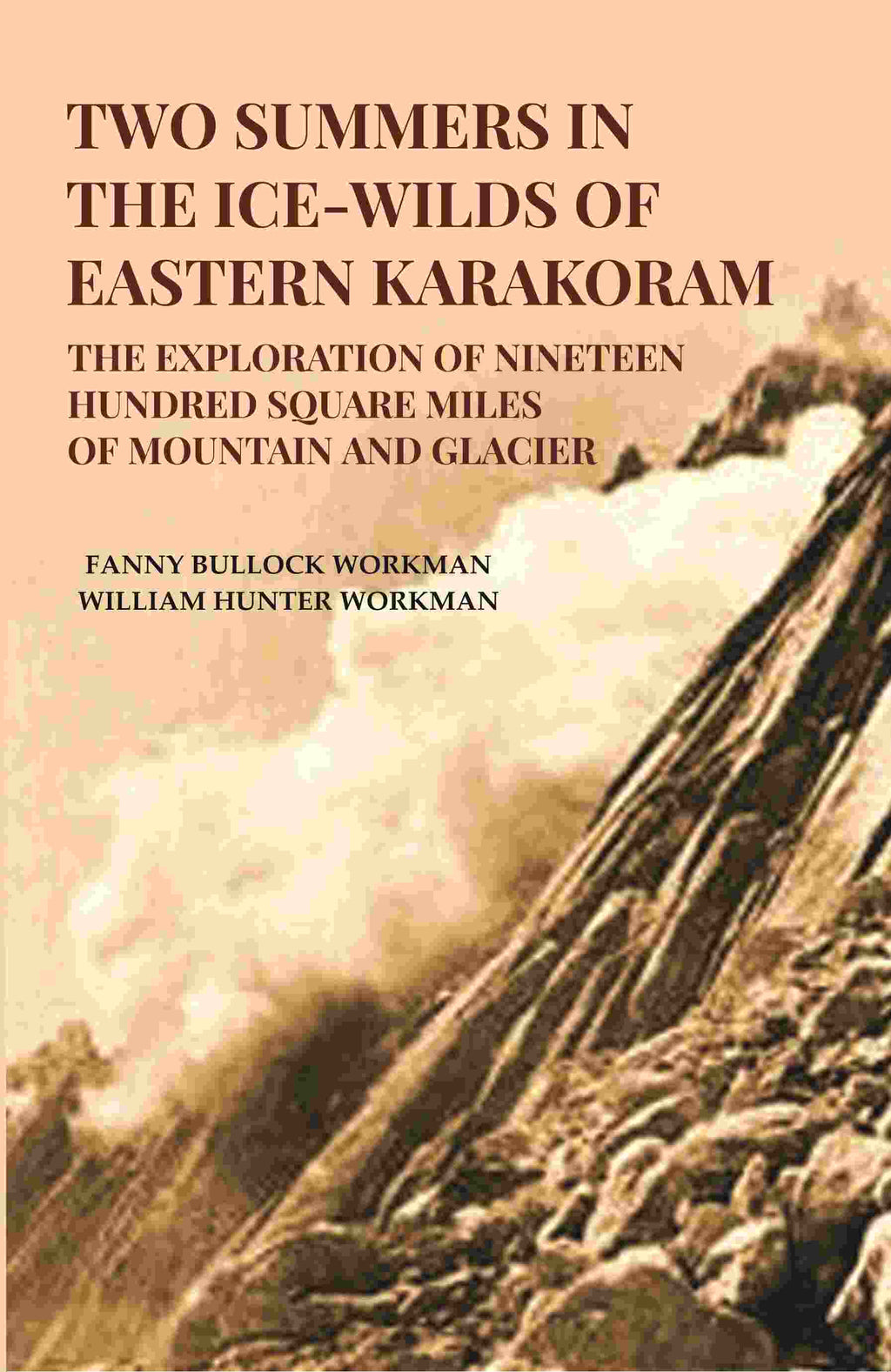 Two Summers in the Ice-Wilds of Eastern Karakoram: The Exploration of Nineteen Hundred Square Miles of Mountain and Glacier - Gyan Books - Distacart