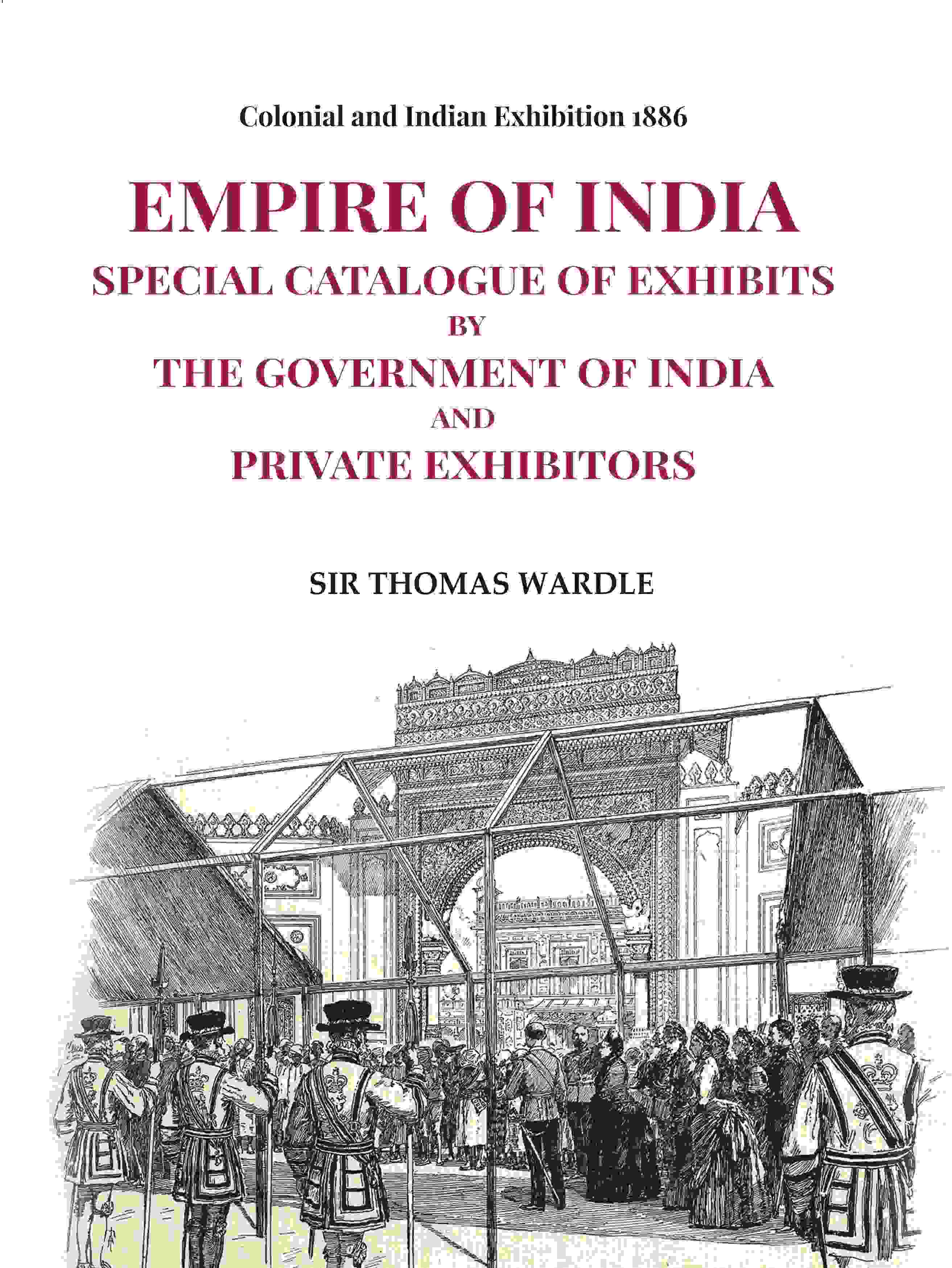 Colonial and Indian Exhibition 1886: Empire of India Special Catalogue of Exhibits by the Government of India and Private Exhibitors - Gyan Books - Distacart