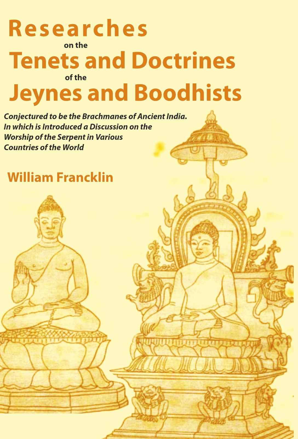 Researches on the Tenets and Doctrines of the Jeynes and Boodhists: Conjectured to be the Brachmanes of Ancient India. In which is Introduced a Discussion on the Worship of the Serpent in Various Countries of the World - Gyan Books - Distacart
