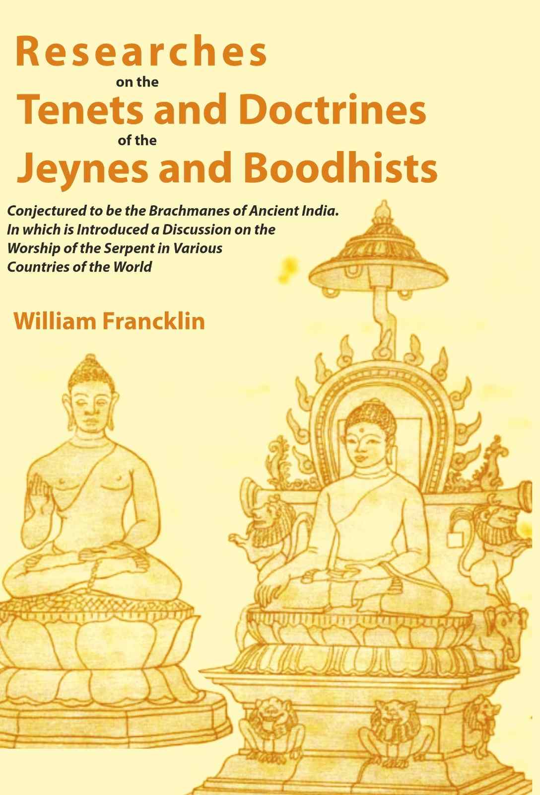 Researches on the Tenets and Doctrines of the Jeynes and Boodhists: Conjectured to be the Brachmanes of Ancient India. In which is Introduced a Discussion on the Worship of the Serpent in Various Countries of the World - Gyan Books - Distacart