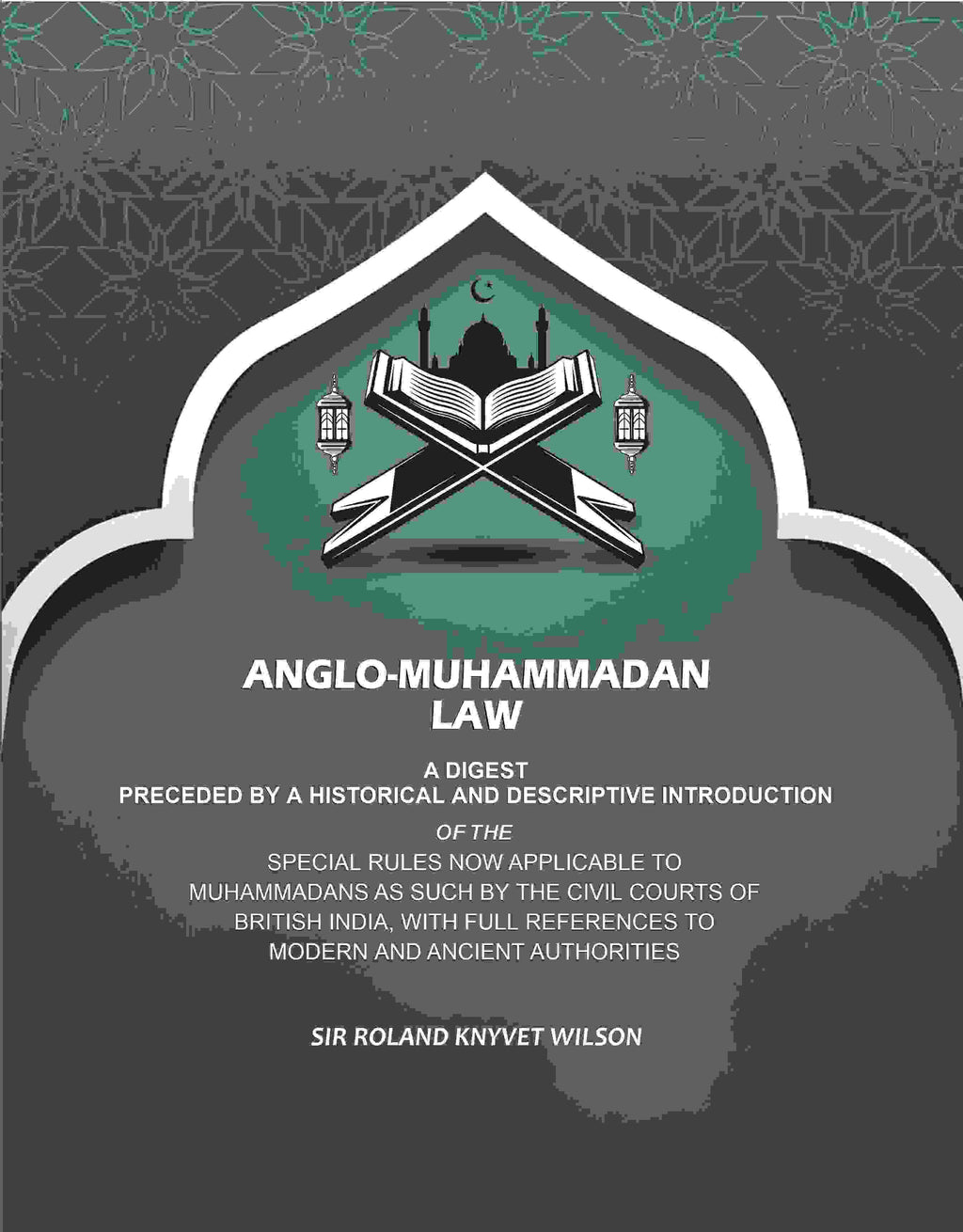 Anglo-Muhammadan Law: A Digest Preceded by a Historical and Descriptive Introduction of the Special Rules Now Applicable to Muhammadans As Such by the Civil Courts of British India, With Full References to Modern and Ancient Authorities - Gyan Books - Distacart