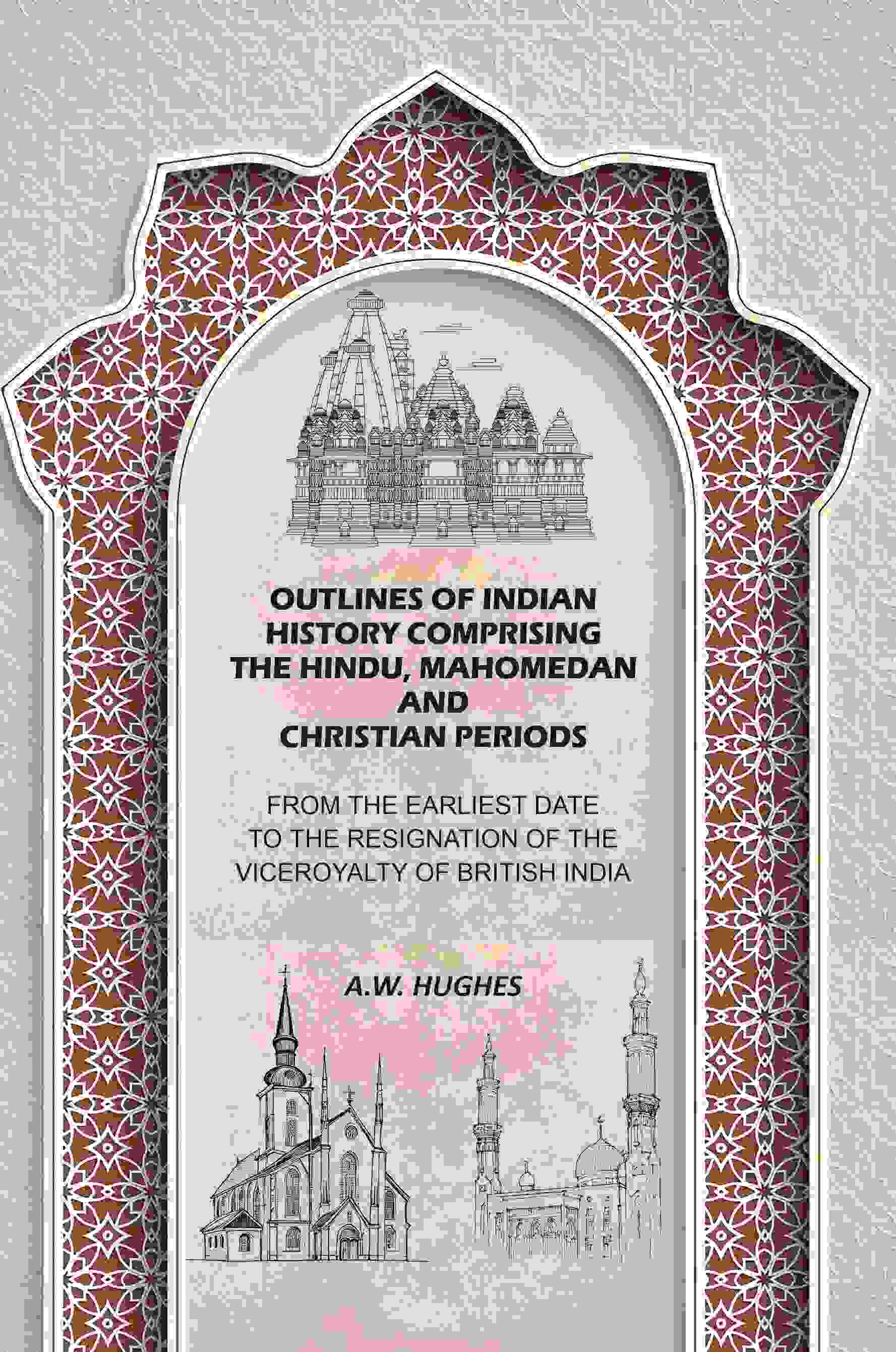 Outlines of Indian History Comprising the Hindu, Mahomedan and Christian Periods: From the Earliest Date to the Resignation of the Viceroyalty of British India - Gyan Books - Distacart