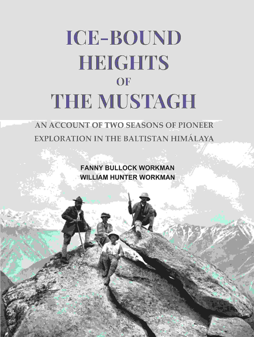 Ice-bound Heights of the Mustagh: An Account of Two Seasons of Pioneer Exploration in the Baltistan Himálaya - Gyan Books - Distacart