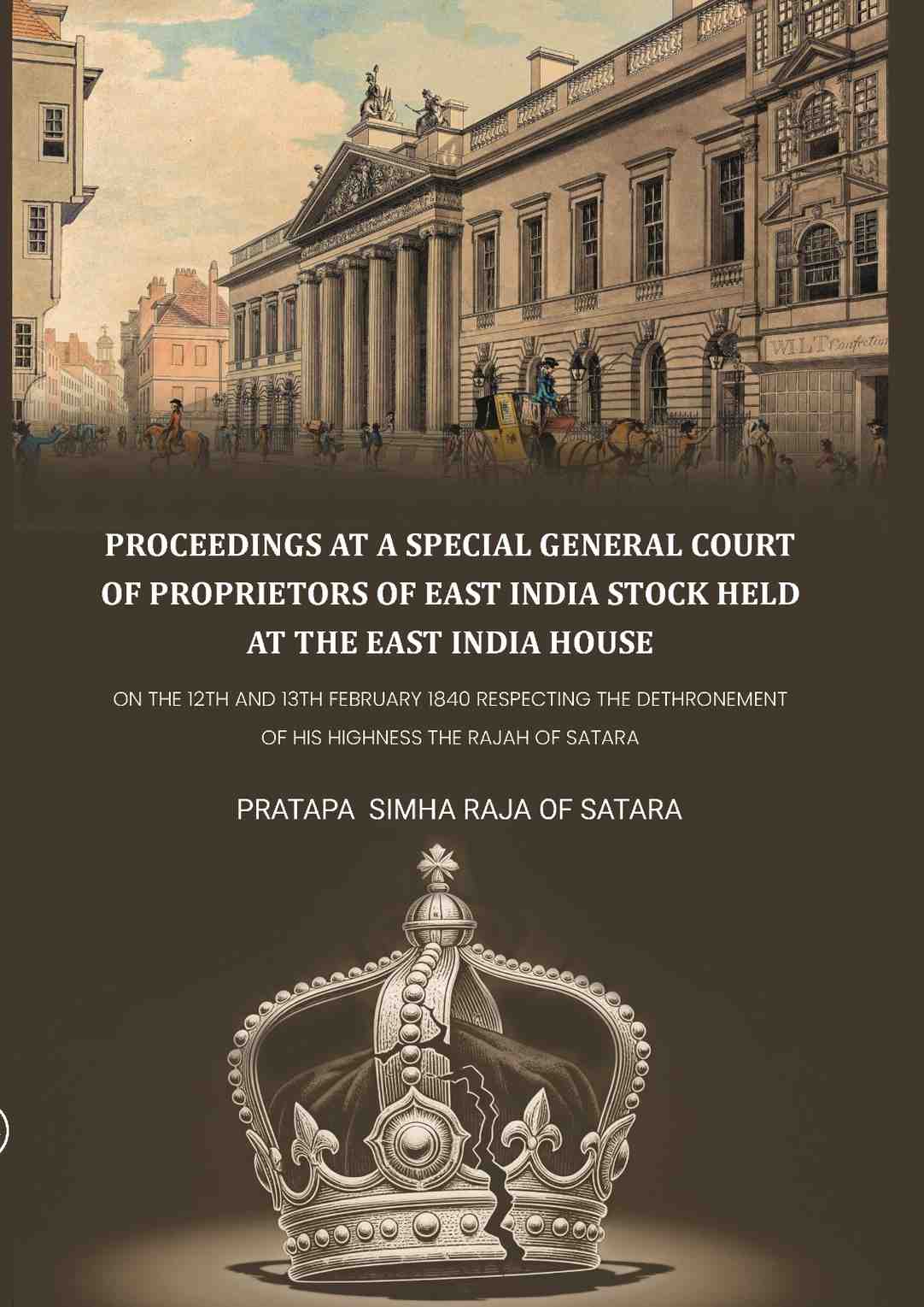 Proceedings at a special general court of proprietors of East India stock held at the East India House: On The 12th And 13th February 1840 Respecting The Dethronement Of His Highness The Rajah Of Satara - Gyan Books - Distacart