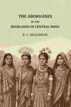 The Aborigines of The Highlands of Central India - Gyan Books - Distacart