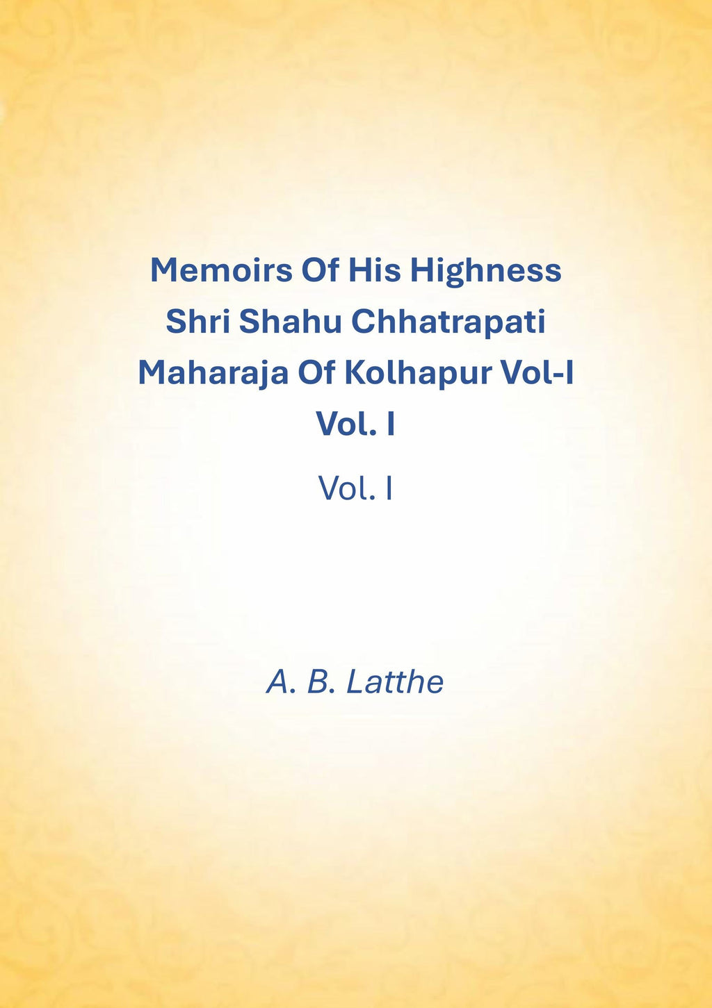 Memoirs of his highness Shri Shahu Chhatrapati Maharaja of Kolhapur (1st) - Gyan Books - Distacart
