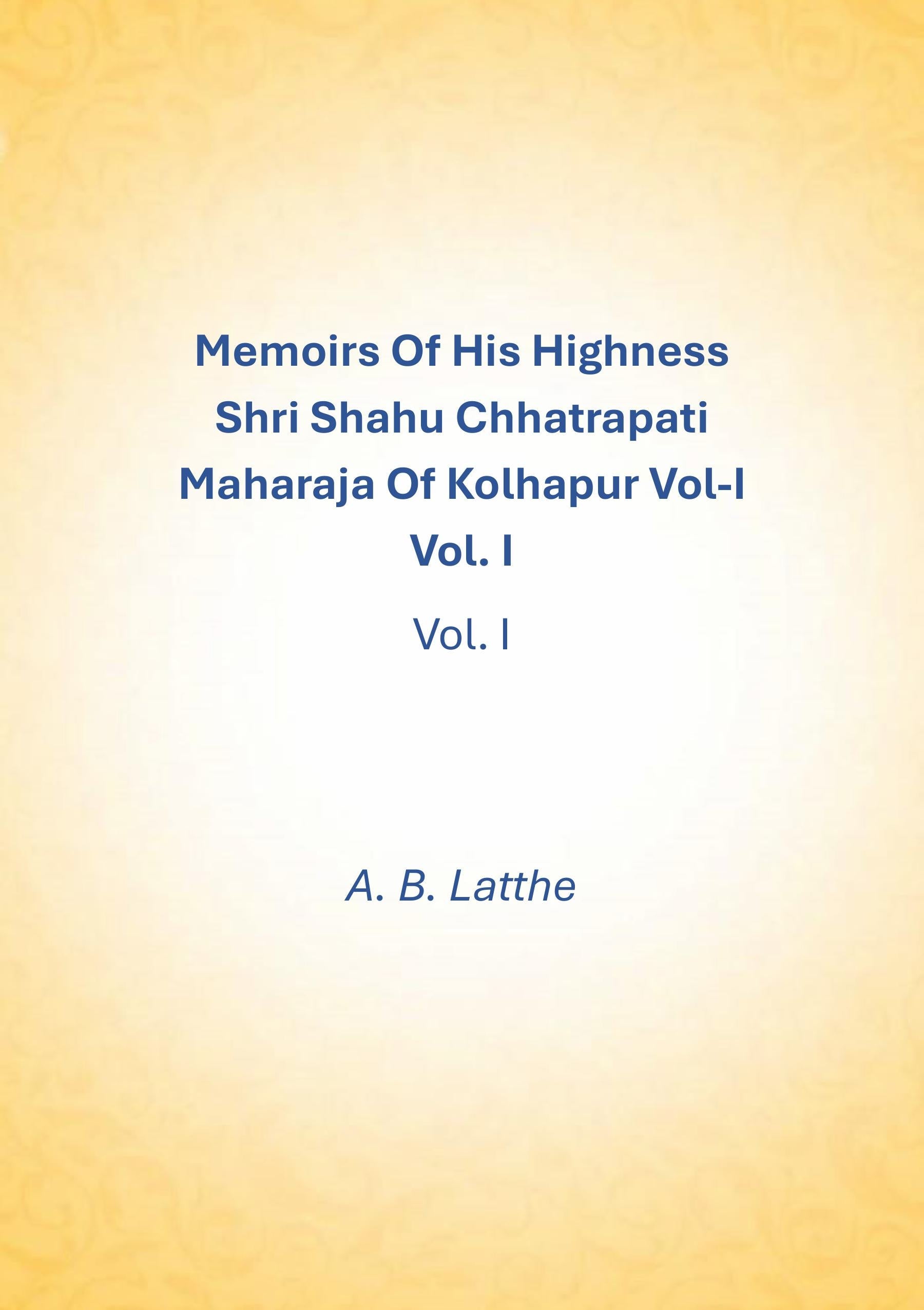 Memoirs of his highness Shri Shahu Chhatrapati Maharaja of Kolhapur (1st) - Gyan Books - Distacart