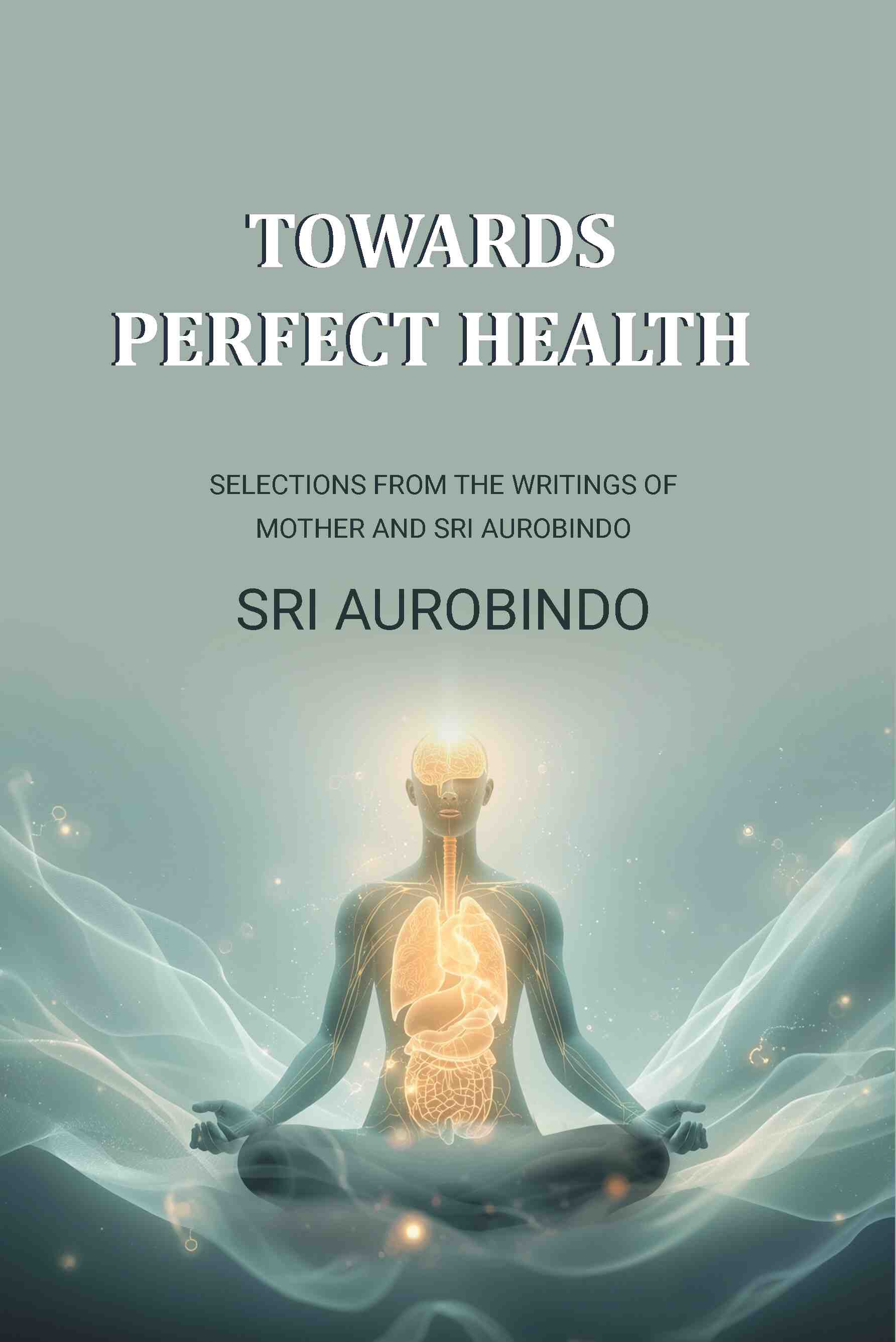 Towards Perfect Health: Selections From the Writings of Mother and Sri Aurobindo - Gyan Books - Distacart