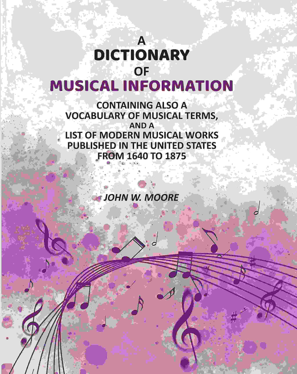 A Dictionary of Musical Information: Containing Also a Vocabulary of Musical Terms, And a List of Modern Musical Works Published in the United States From 1640 to 1875 - Gyan Books - Distacart