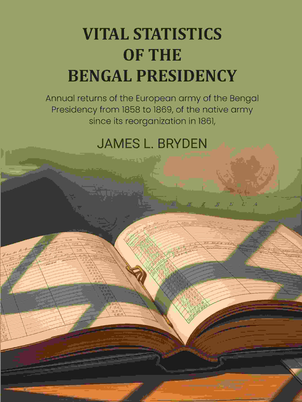 Vital statistics of the Bengal Presidency: and of the jails for each year from 1859: Annual returns of the European army of the Bengal Presidency from 1858 to 1869, of the native army since its reorganization in 1861, - Gyan Books - Distacart
