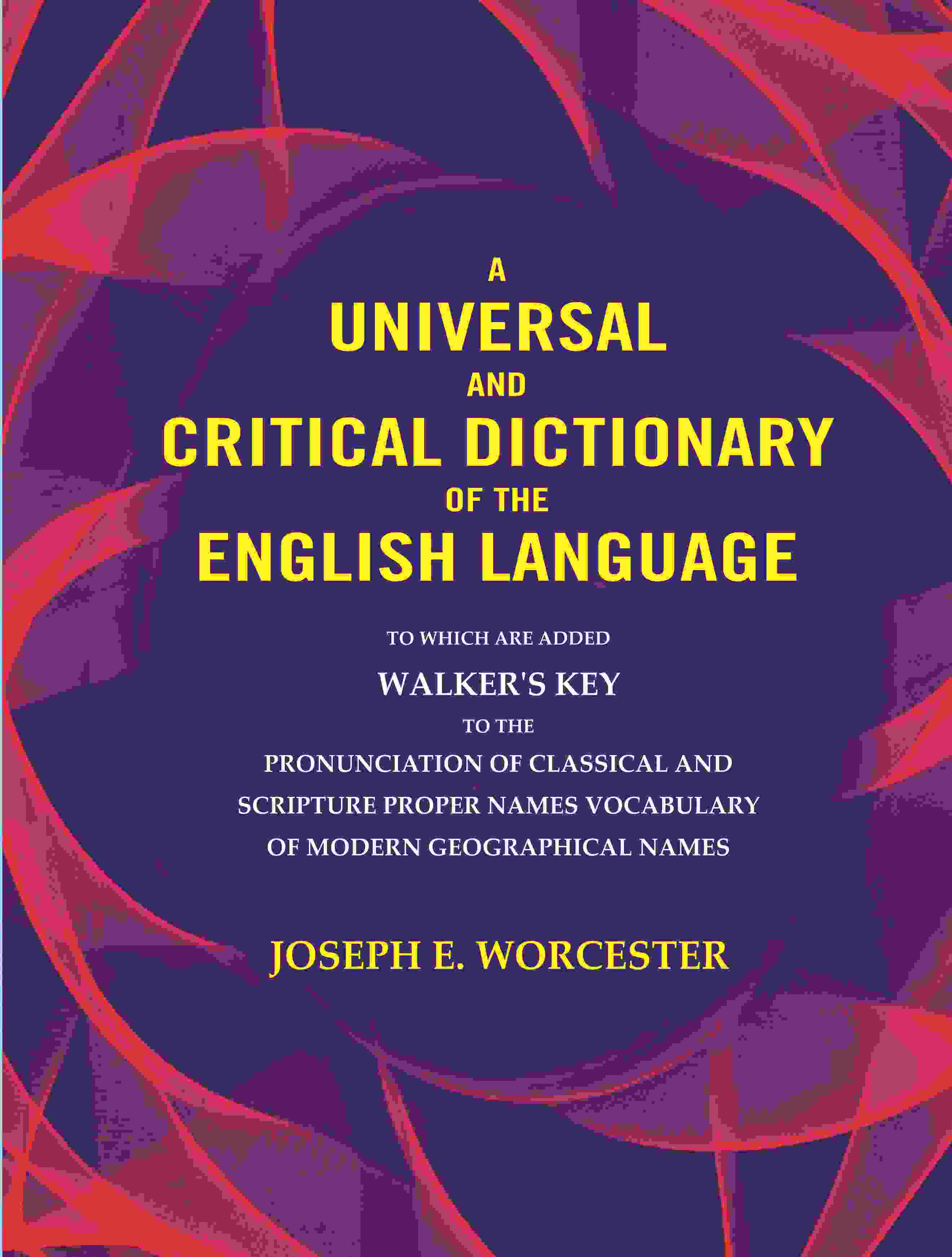 A universal and critical dictionary of the English language: To which are added Walker's Key to the pronunciation of classical and Scripture proper Names vocabulary of modern geographical names - Gyan Books - Distacart