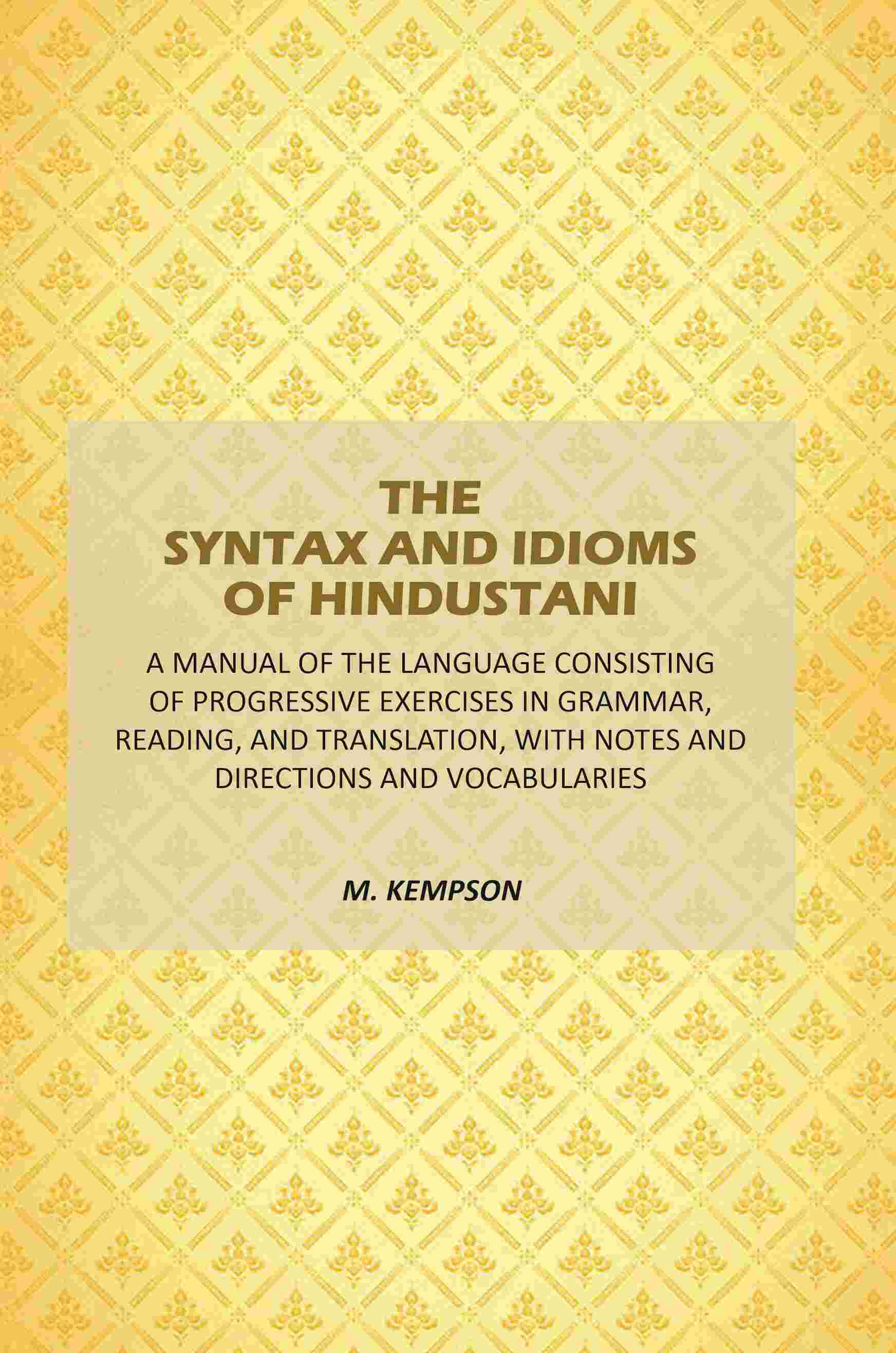 The Syntax And Idioms Of Hindustani: A Manual Of The Language Consisting Of Progressive Exercises In Grammar, Reading, And Translation, With Notes And Directions And Vocabularies - Gyan Books - Distacart