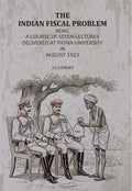 The Indian Fiscal Problem: Being A Course Of Seven Lectures Delivered At Patna University In August 1923 - Gyan Books - Distacart