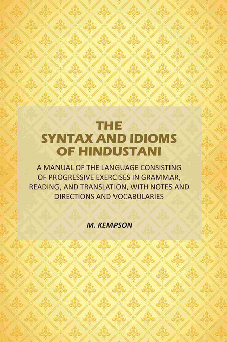 The Syntax And Idioms Of Hindustani: A Manual Of The Language Consisting Of Progressive Exercises In Grammar, Reading, And Translation, With Notes And Directions And Vocabularies - Gyan Books