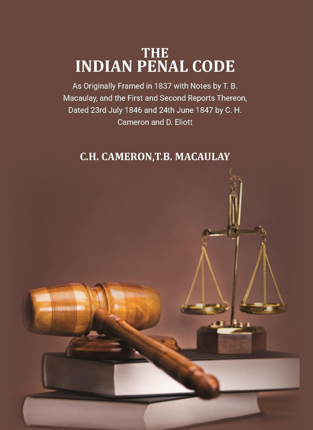 The Indian Penal Code as Originally Framed in 1837: with Notes by T.B. Macaulay and Others, and the First and Second Reports Thereon, Dated 23rd July 1846 and 24th June 1847, by C.H. Cameron and D. Eliott." - Gyan Books - Distacart