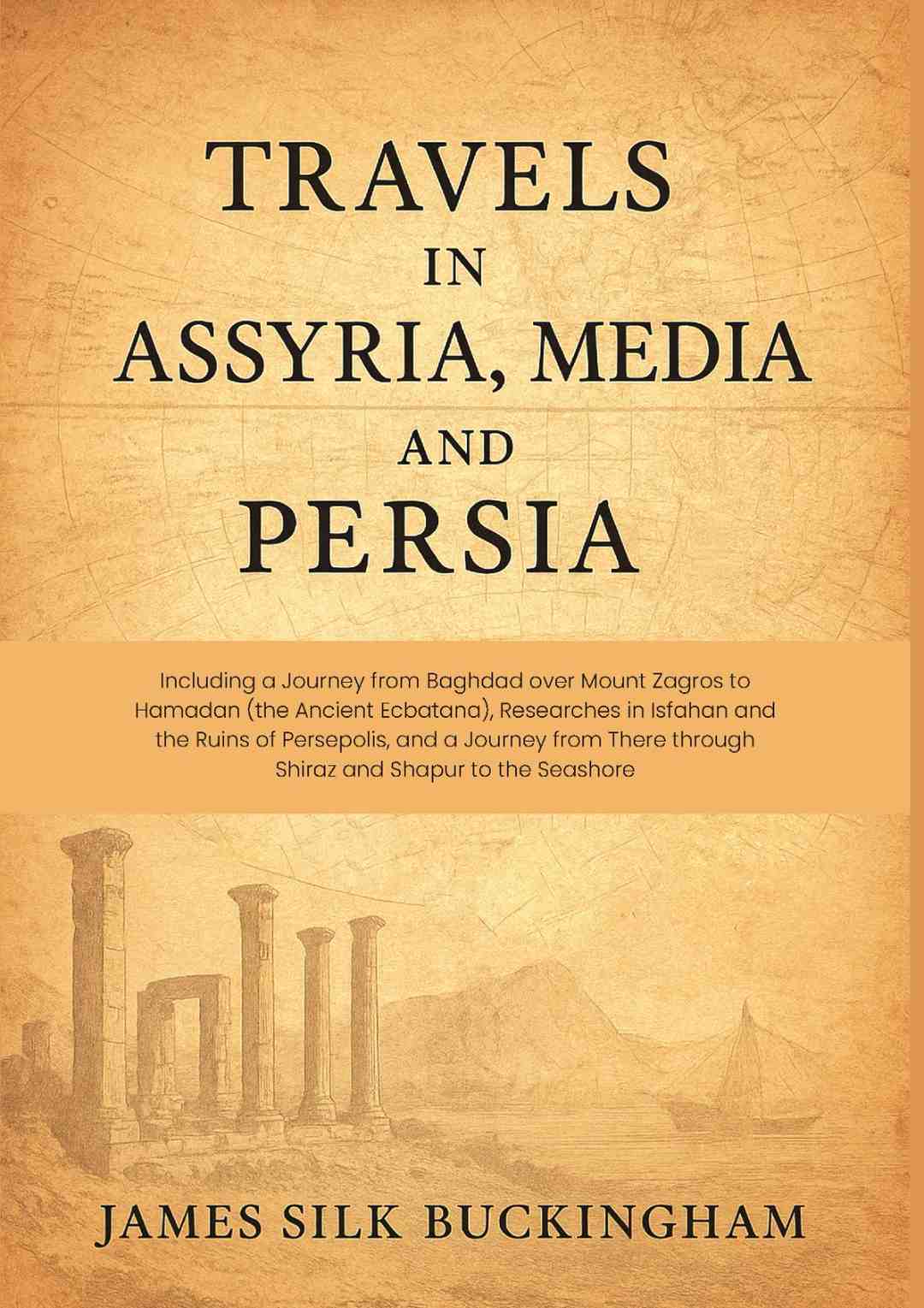 Travels in Assyria, Media, and Persia: Including a Journey from Baghdad over Mount Zagros to Hamadan (the Ancient Ecbatana), Researches in Isfahan and the Ruins of Persepolis, and a Journey from There through Shiraz and Shapur to the Seashore - Gyan Books - Distacart