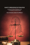 Kant's principles of politics: including his essay on Perpetual peace. A contribution to political science - Gyan Books - Distacart
