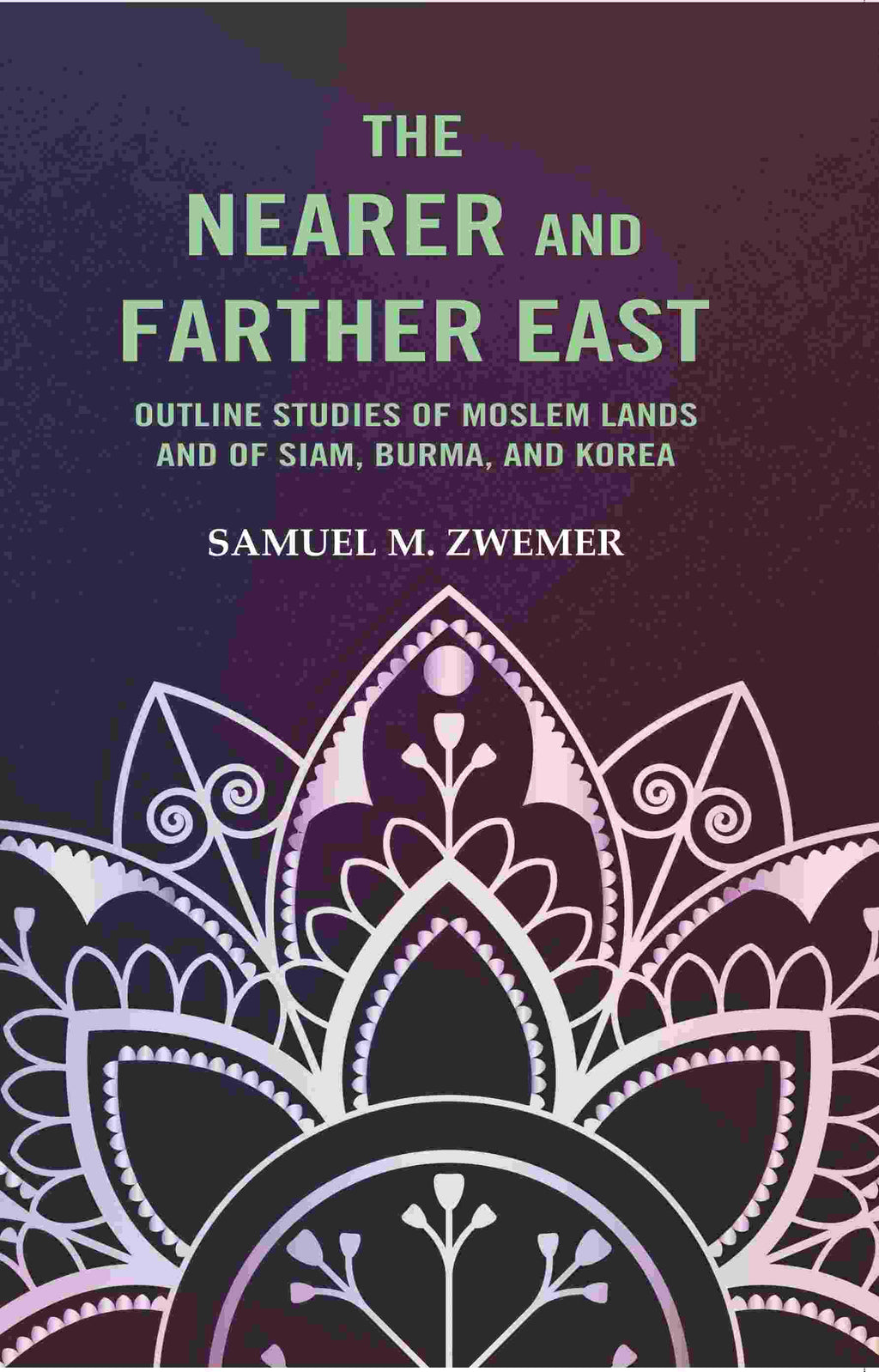 The Nearer and Farther East: Outline Studies of Moslem Lands And of Siam, Burma, And Korea - Gyan Books - Distacart