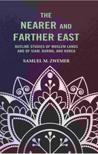 The Nearer and Farther East: Outline Studies of Moslem Lands And of Siam, Burma, And Korea - Gyan Books - Distacart