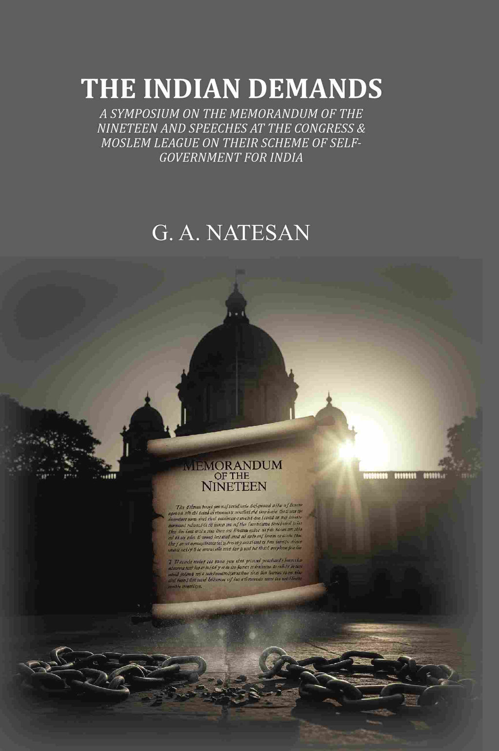 The Indian Demands: A Symposium On The Memorandum Of The Nineteen And Speeches At The Congress & Moslem League On Their Scheme Of Self-Government For India - Gyan Books - Distacart
