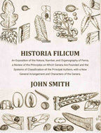 Historia Filicum: An Exposition of the Nature, Number, and Organography of Ferns; a Review of the Principles on Which Genera Are Founded and the Systems of Classification of the Principal Authors, with a New General Arrangement and Characters of the Gener - Distacart
