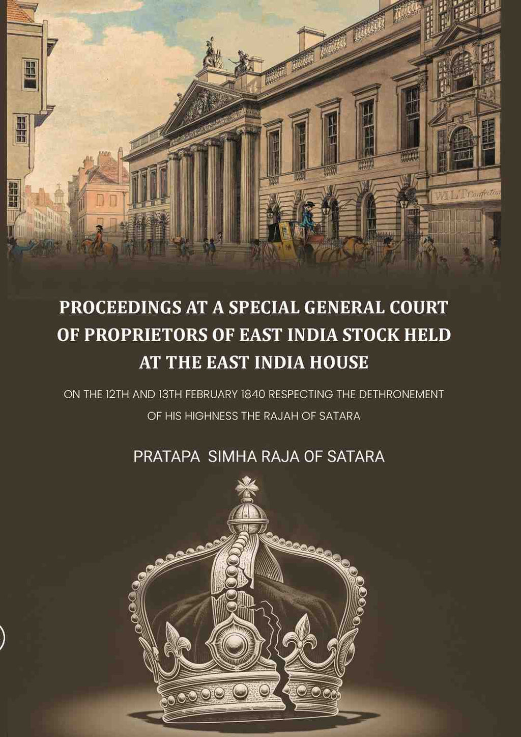 Proceedings at a special general court of proprietors of East India stock held at the East India House: On The 12th And 13th February 1840 Respecting The Dethronement Of His Highness The Rajah Of Satara - Gyan Books - Distacart