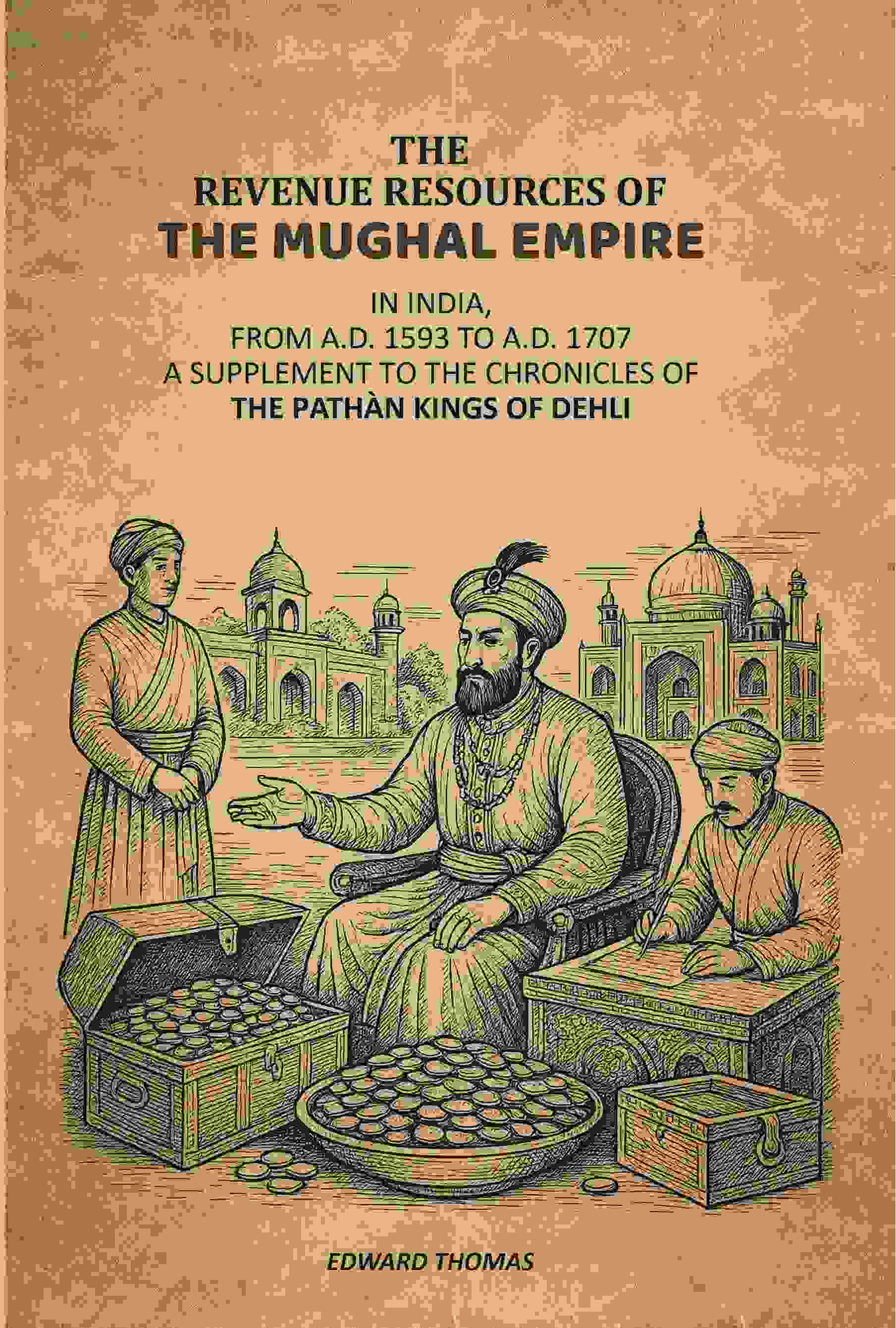 The Revenue Resources Of The Mughal Empire: In India, From A.D. 1593 to A.D. 1707: A Supplement To The Chronicles Of The Pathàn Kings Of Dehli - Gyan Books - Distacart