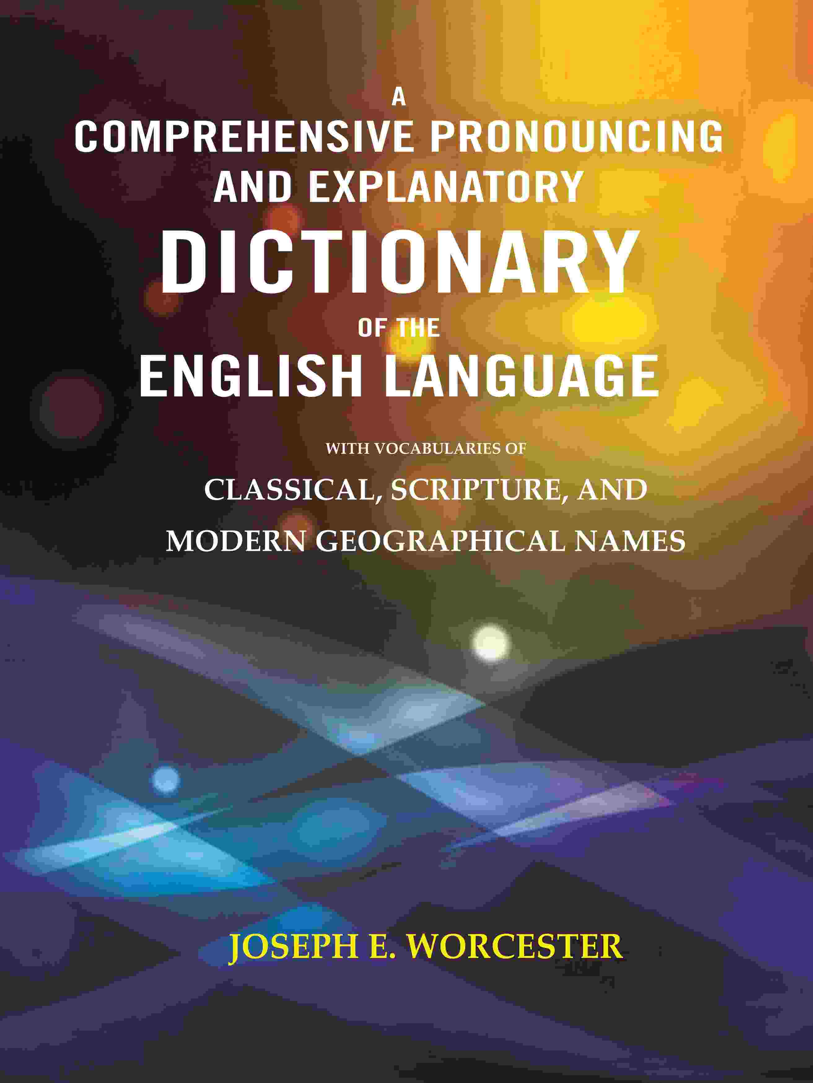A Comprehensive Pronouncing and Explanatory Dictionary of the English Language: With Vocabularies of Classical, Scripture, and Modern Geographical Names - Gyan Books - Distacart