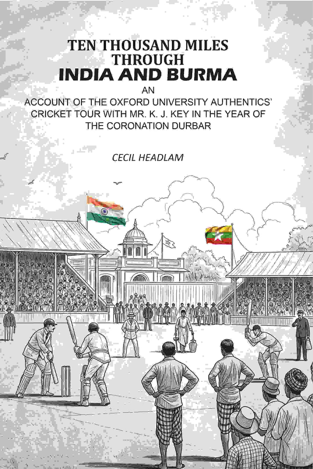 Ten Thousand Miles Through India And Burma: An Account Of The Oxford University Authentics’ Cricket Tour With Mr. K. J. Key In The year Of The Coronation Durbar - Gyan Books - Distacart