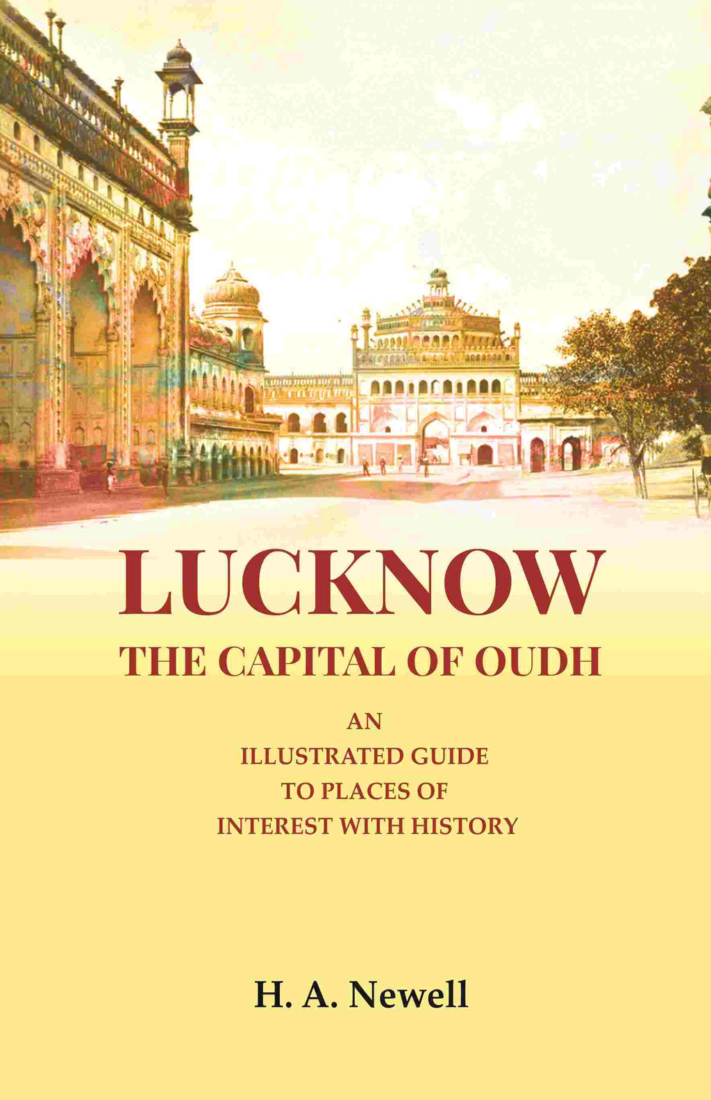 Lucknow the Capital of Oudh: An Illustrated guide to Places of interest with History - Gyan Books - Distacart
