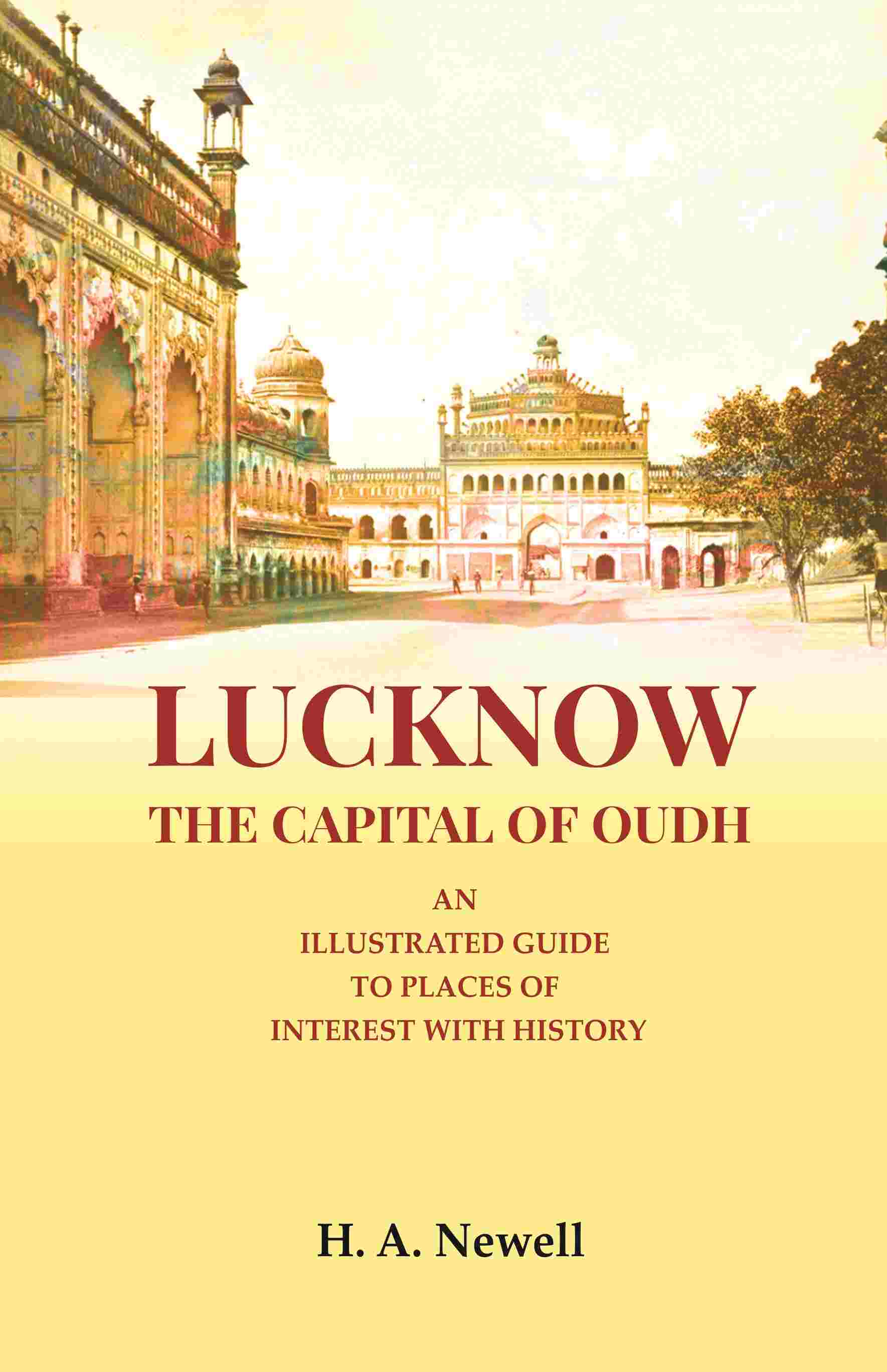 Lucknow the Capital of Oudh: An Illustrated guide to Places of interest with History - Gyan Books - Distacart