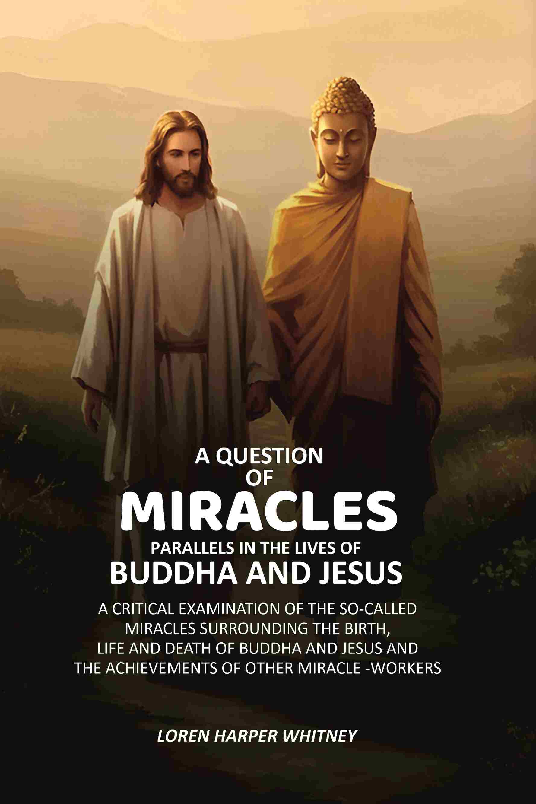 A Question of Miracles Parallels In The Lives of Buddha And Jesus: A Critical Examination of The So-Called Miracles Surrounding The Birth, Life and Death of Buddha and Jesus and the Achievements of Other Miracle -Workers - Gyan Books - Distacart