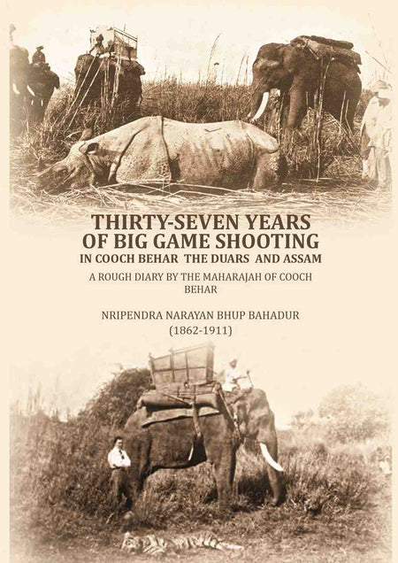 Thirty-seven years of big game shooting in Cooch Behar the Duars and Assam: A rough diary by the Maharajah of Cooch Behar. - Gyan Books