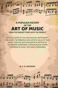 A Popular History of the Art of Music From the Earliest Times Until the Present: With Accounts of the Chief Musical Instruments and Scales the Principles and Artistic Value of Their Music Together with Biographical Notices of the Greater Composers, Chrono - Distacart