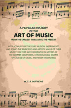 A Popular History of the Art of Music From the Earliest Times Until the Present: With Accounts of the Chief Musical Instruments and Scales the Principles and Artistic Value of Their Music Together with Biographical Notices of the Greater Composers, Chrono - Distacart