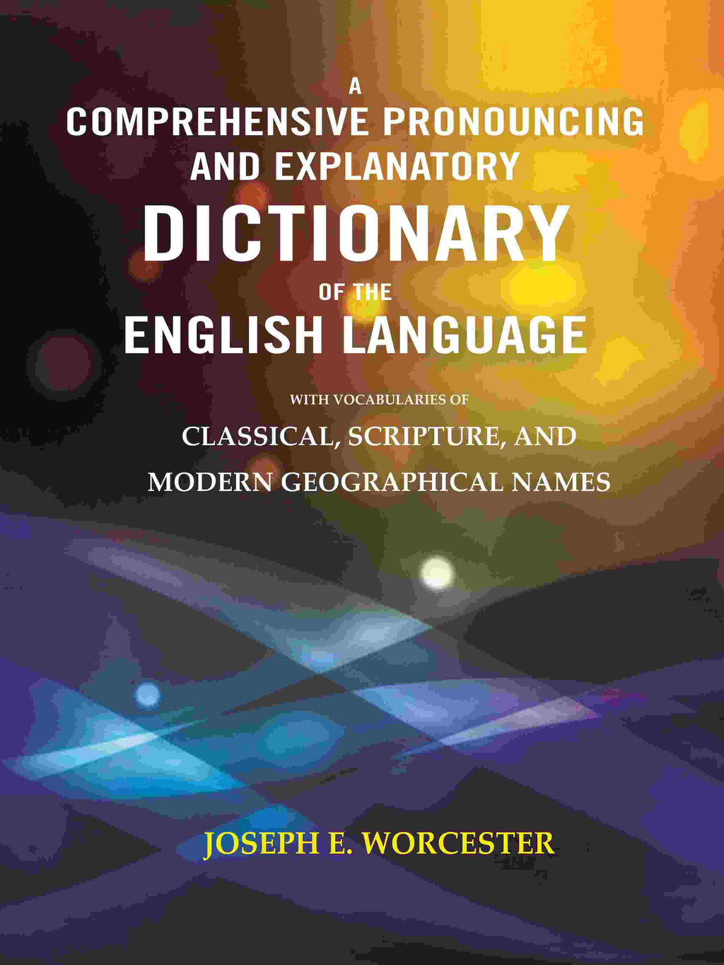 A Comprehensive Pronouncing and Explanatory Dictionary of the English Language: With Vocabularies of Classical, Scripture, and Modern Geographical Names - Gyan Books - Distacart