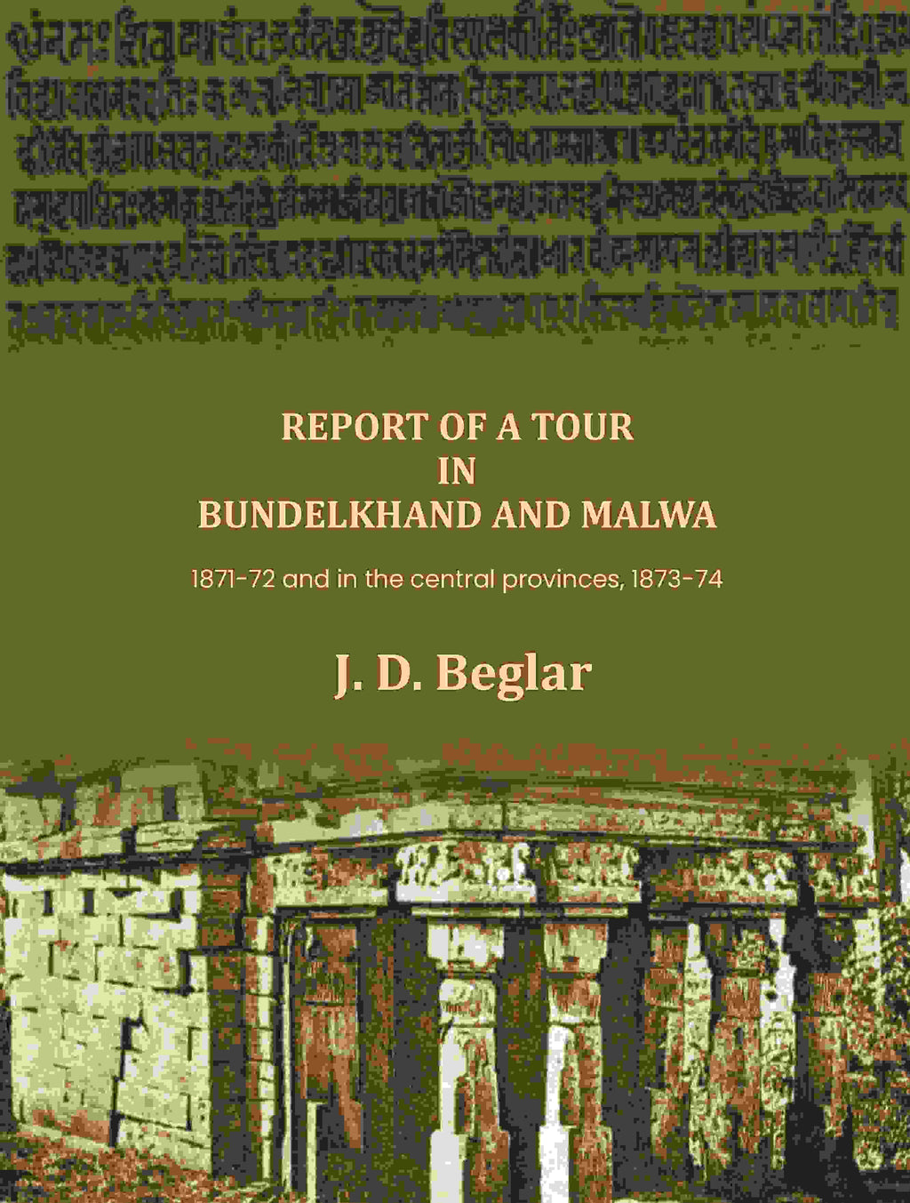 Report of a Tour in Bundelkhand and Malwa: 1871-72 and in the central provinces, 1873-74 - Gyan Books - Distacart