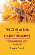 The Zend-Avesta And Eastern Religions Comparative Legislations, Doctrines And Rites of Parseeism, Brahmanism And Buddhism: Bearing Upon Bible Talmud, Gospel, Koran their Messiah-Ideals and Social Problems - Gyan Books - Distacart