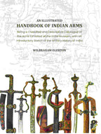 An Illustrated Handbook of Indian Arms: Being A Classified and Descriptive catalogue of the arms exhibited at the India Museum, with an introductory sketch of the military history of India. - Gyan Books - Distacart