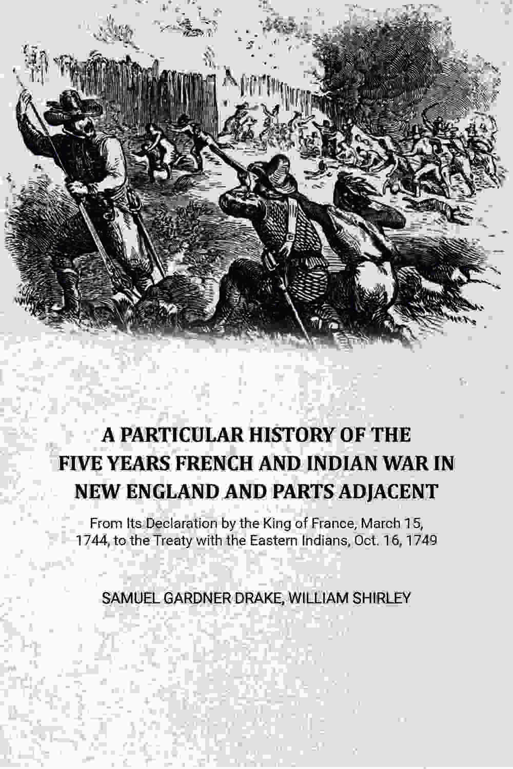 A Particular History of the Five Years French and Indian War in New England and Parts Adjacent: From Its Declaration by the King of France, March 15, 1744, to the Treaty with the Eastern Indians, Oct. 16, 1749,... - Gyan Books - Distacart
